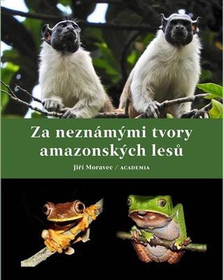 Kniha: Za neznámými tvory amazonských lesů - 1. vydanie - Jiří Moravec