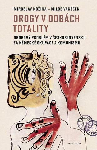 Kniha: Drogy v dobách totality - Drogový problém v Československu za německé okupace a komunismu - Drogový problém v Československu za německé okupace a komunismu - 1. vydanie - Miroslav Nožina; Miloš Vaněček