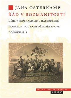 Kniha: Řád v rozmanitosti - Dějiny federalismu v habsburské monarchii od doby předbřeznové do roku 1918 - Jana Osterkamp