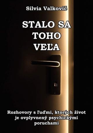 Kniha: Stalo sa toho veľa - Rozhovory s ľuďmi, ktorých život je ovplyvnený psychickými poruchami - Silvia Valkovič