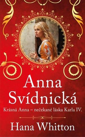 Kniha: Anna Svídnická – Krásná Anna – nečekaná láska Karla IV. - Krásná Anna – nečekaná láska Karla IV. - 2. vydanie - Hana Whitton