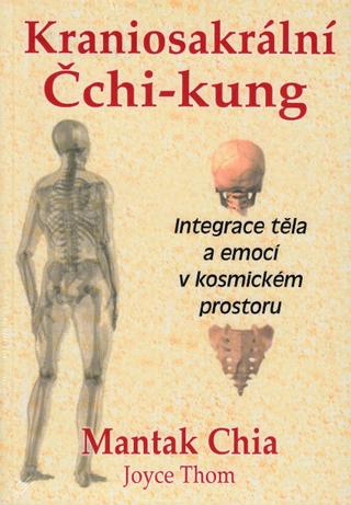 Kniha: Kraniosakrální Čchi-kung - Integrace těla a emocí v kosmickém prostoru - 1. vydanie - Mantak Chia
