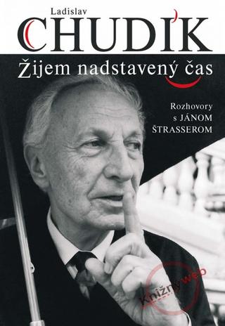 Kniha: Ladislav Chudík - Žijem nadstavený čas - Ján Štrasser, Ladislav Chudík