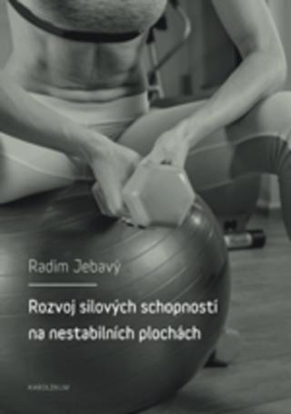 Kniha: Rozvoj silových schopností na nestabilních plochách - 1. vydanie - Radim Jebavý