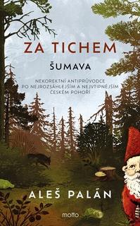 Knižná mapa: Za tichem Šumava - Nekorektní antiprůvodce po nejrozsáhlejším a nejvtipnějším českém pohoří - Aleš Palán