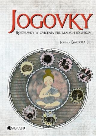 Kniha: Jogovky - Rozprávky a cvičenia pre malých jogínkov - 1. vydanie - Barbora Hu