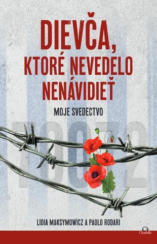Kniha: Dievča, ktoré nevedelo nenávidieť - Moje svedectvo - Lidia Maksymowicz