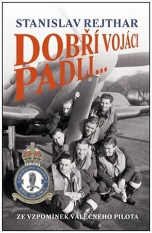 Kniha: Dobří vojáci padli... - Ze vzpomínek válečného pilota - Stanislav Rejthar