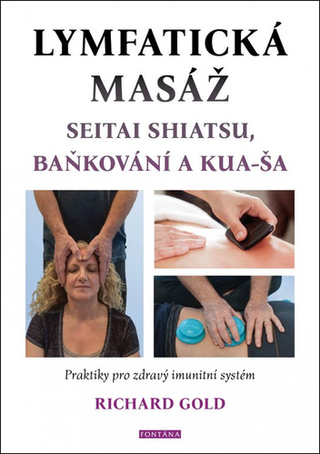 Kniha: Lymfatická masáž - Seitat shiatsu, baňkování a kua-ša - 1. vydanie - Richard Gold