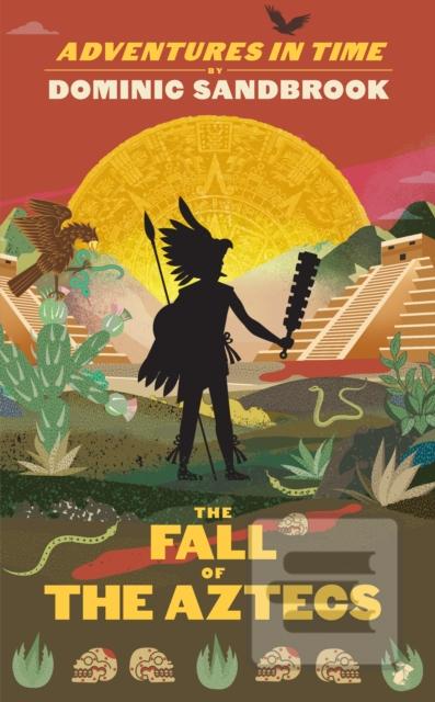 Kniha: Adventures in Time: The Fall of the Aztecs - Dominic Sandbrook