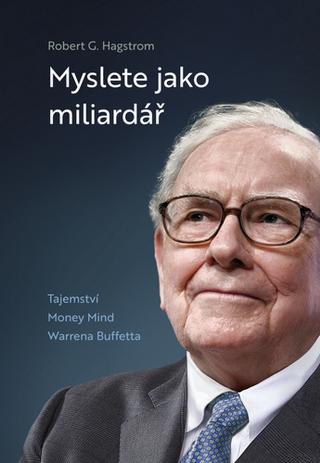 Kniha: Myslete jako miliardář - Tajemství Money Mind Warrena Buffetta - Robert G. Hagstrom