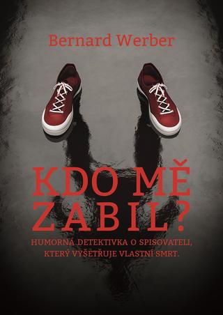 Kniha: Kdo mě zabil? - Humorná detektivka o spisovateli, který vyšetřuje vlastní smrt - 1. vydanie - Bernard Werber