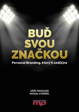 Kniha: Buď svou značkou - Personal Branding, který ti sed(k)ne - 1. vydanie - Michal Vydržel, Kateřina Toholová