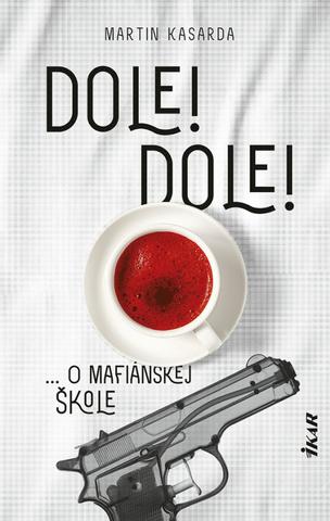 Kniha: Dole! Dole! - O mafiánskej škole - 1. vydanie - Martin Kasarda