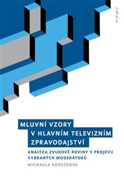 Kniha: Mluvní vzory v hlavním televizním zpravodajství - Analýza zvukové roviny projevu vybraných moderátorů - Michaela Kopečková