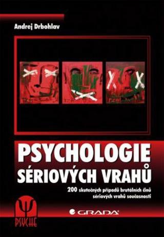 Kniha: Psychologie sériových vrahů - 200 skutečných případů brutálních činů sériových vrahů současnosti - Andrej Drbohlav