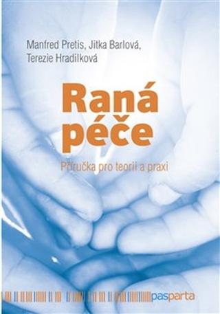 Kniha: Raná péče - Příručka pro teorii a praxi - Jitka Barlová; Terezie Hradilková; Manfred Pretis
