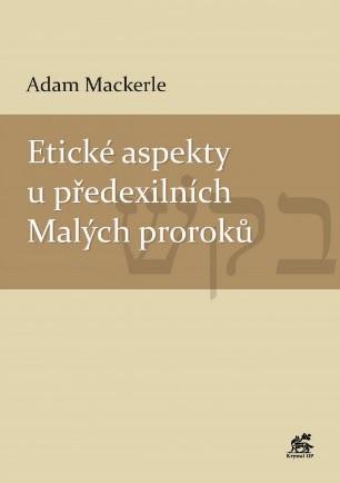 Kniha: Etické aspekty u předexilních Malých proroků - Adam Mackerle