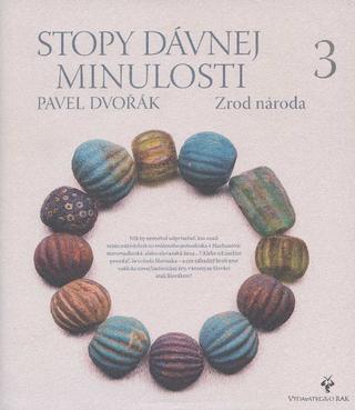 Kniha: Stopy dávnej minulosti 3: Zrod národa - Pavel Dvořák