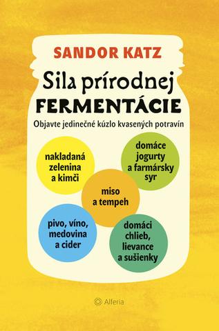 Kniha: Sila prírodnej fermentácie - Objavte jedinečné kúzlo kvasených potravín - Sandor Ellix Katz
