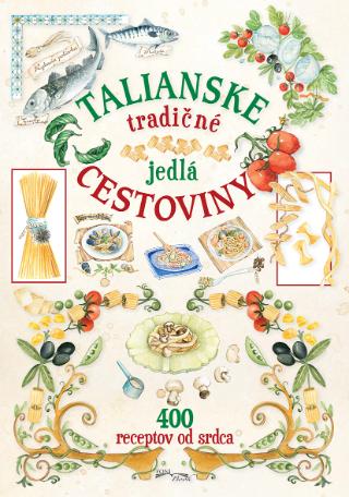 Kniha: Talianske tradičné jedlá cestoviny - 400 receptov od srdca