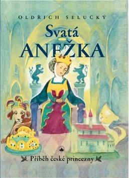 Kniha: Svatá Anežka - Příběh české princezny - 1. vydanie - Oldřich Selucký