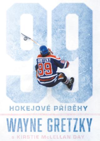 Kniha: 99 Hokejové příběhy - a Kirstie McLelland day - 1. vydanie - Wayne Gretzky