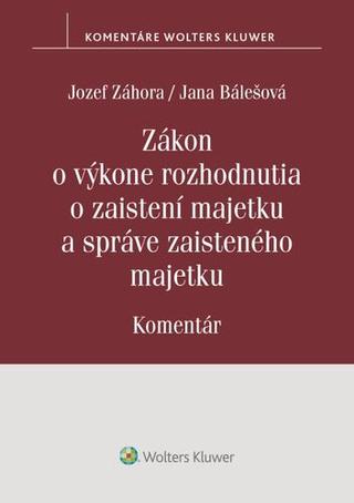 Kniha: Zákon o výkone rozhodnutia o zaistení majetku a správe zaisteného majetku - Jozef Záhora; Jana Bálešová