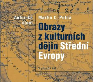 CD audio: Obrazy z kulturních dějin Střední Evropy (audiokniha) - Autorské čtení - 1. vydanie - Martin C. Putna