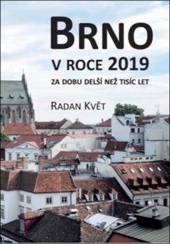 Kniha: Brno v roce 2019 za dobu delší než tisíc let - Radan Květ
