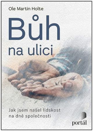 Kniha: Bůh na ulici - Jak jsem našel lidskost na dně společnosti - Ole Martin Hoystad