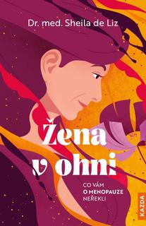 Kniha: Žena v ohni - Co vám o menopauze neřekli - Co vám o menopauze neřekli - 1. vydanie - Sheila de Liz