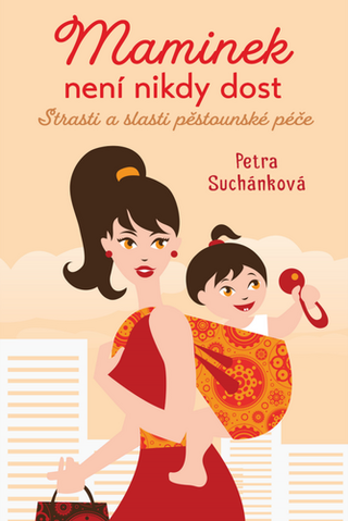 Kniha: Maminek není nikdy dost - Strasti a slasti pěstoucské péče - 1. vydanie - Petra Suchánková