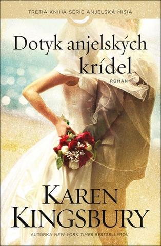 Kniha: Dotyk anjelských krídel - Tretia kniha série Anjelská misia - Karen Kingsbury