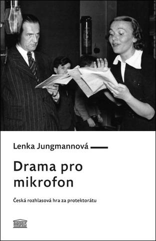 Kniha: Drama pro mikrofon - Česká rozhlasová hra za protektorátu - Lenka Jungmannová