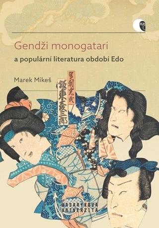 Kniha: Gendži monogatari a populární literatura období Edo - Případová studie díla Nise Murasaki inaka Gendži autora Rjúteie Tanehika - 1. vydanie - Marek Mikeš