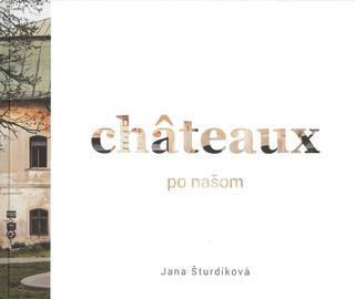 Kniha: Châteaux po našom - Jana Šturdíková