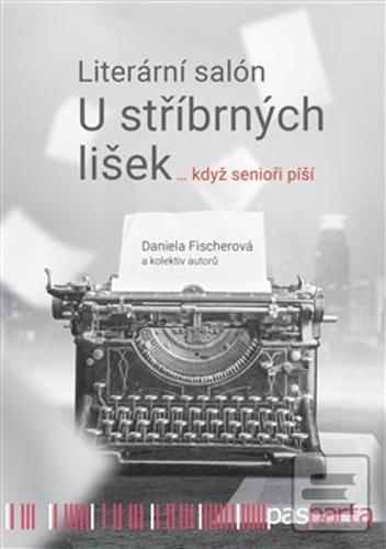 Kniha: Literární salón U stříbrných lišek - … když senioři píší - Daniela Fischerová