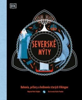 Kniha: Severské mýty - Bohovia, príšery a hrdinovia starých Vikingov - Matt Ralphs