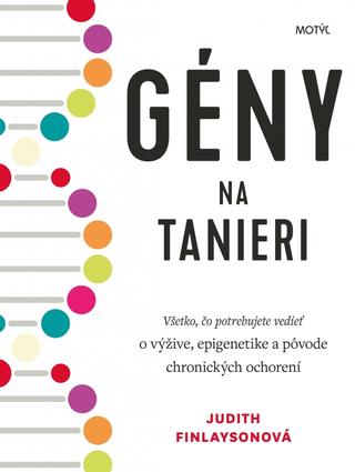 Kniha: Gény na tanieri - Všetko, čo potrebujete vedieť o výžive, epigenetike a pôvode chronických ochorení - 1. vydanie - Judith Finlayson