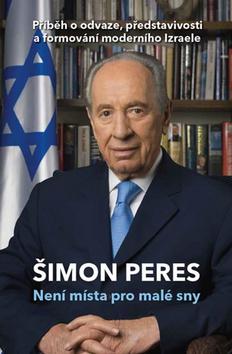 Kniha: Není místa pro malé sny - Příběh o odvaze, představivosti a formování moderního Izraele - 1. vydanie - Shimon Peres
