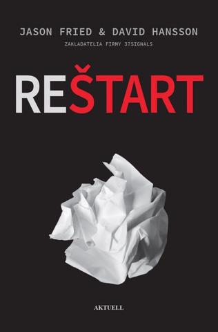 Kniha: Reštart - Ako čo najjednoduchšie vybudovať, viesť a zveľaďovať vlastný biznis - 1. vydanie - Jason Fried, David Hansson