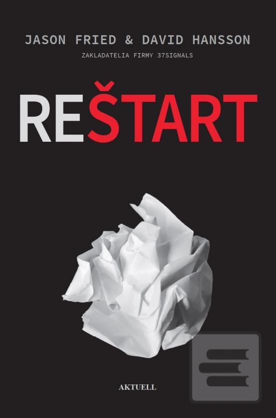 Kniha: Reštart - Ako čo najjednoduchšie vybudovať, viesť a zveľaďovať vlastný biznis - 1. vydanie - Jason Fried, David Hansson