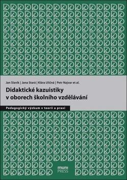 Kniha: Didaktické kauzistiky v oborech školního vzdělávání - Pedagogický výzkum v teorii a praxi - Jan Slavík