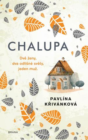 Kniha: Chalupa - Dvě ženy, dva odlišné světy, jeden muž. - 1. vydanie - Pavlína Křivánková