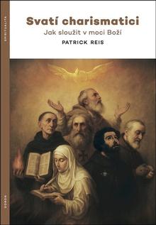 Kniha: Svatí charismatici - Jak sloužit v moci Boží - Patrick Reis