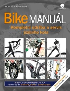 Kniha: Bike manuál - Kompletní údržba a servis jízdního kola - 1. vydanie - James Witts; Mark Storey