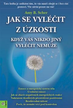 Kniha: Jak se vyléčit z úzkosti - když vás nikdo jiný vyléčit nemůže - 1. vydanie - Amy B. Scher