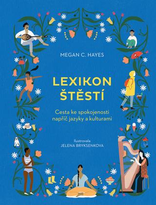 Kniha: Lexikon štěstí - Cesta ke spokojenosti napříč jazyky a kulturami - 1. vydanie - Megan C. Hayes