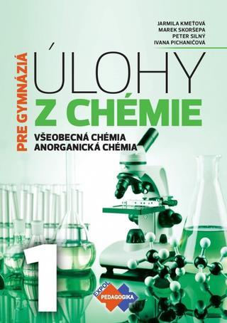 Kniha: Úlohy z chémie 1 pre gymnáziá - Všeobecná chémia, Anorganická chémia - 1. vydanie - Jarmila Kmeťová; Marek Skoršepa; Peter Silný